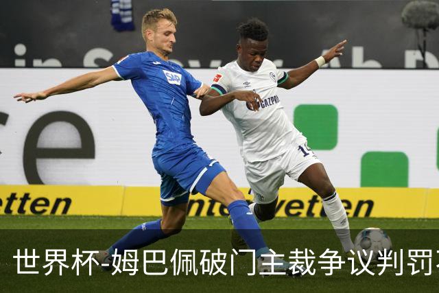 世界杯-姆巴佩破门主裁争议判罚不断 法国1-0巴拉圭将战摩洛哥