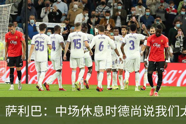 萨利巴：中场休息时德尚说我们太急躁需要更冷静，下半场踢得不错